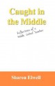 Caught in the Middle: Reflections of a Middle School Teacher - Sharon Elwell