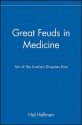 Great Feuds in Medicine: Ten of the Liveliest Disputes Ever - Hal Hellman