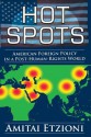 Hot Spots: American Foreign Policy in a Post-Human-Rights World - Amitai Etzioni