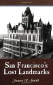 San Francisco's Lost Landmarks - James R. Smith