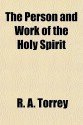 The Person and Work of the Holy Spirit - R.A. Torrey