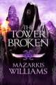 The Tower Broken (Tower and Knife Trilogy) - Mazarkis Williams