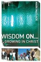 Wisdom on ... Growing in Christ - Mark Matlock