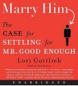 Marry Him: The Case for Settling for Mr. Good Enough (Audio) - Lori Gottlieb, Mia Barron