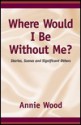Where Would I Be Without Me? - Annie Wood