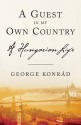 A Guest in My Own Country - György (George) Konrád, Michael Henry Heim, Jim B. Tucker