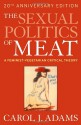 The Sexual Politics of Meat (20th Anniversary Edition): A Feminist-Vegetarian Critical Theory - Carol J. Adams