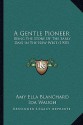 A Gentle Pioneer: Being the Story of the Early Days in the New West - Amy E. Blanchard, Ida Waugh