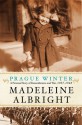 Prague Winter: A Personal Story of Remembrance and War, 1937-1948 - Madeleine Albright