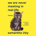 We are Never Meeting in Real Life. - Samantha Irby