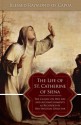 The Life of St. Catherine of Siena: The Classic on Her Life and Accomplishments as Recorded by Her Spiritual Director - Raymond of Capua