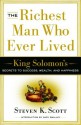 The Richest Man Who Ever Lived: King Solomon's Secrets to Success, Wealth, and Happiness - Steven K. Scott