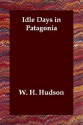 Idle Days in Patagonia - William Henry Hudson