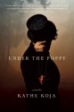 Under the Poppy: A Novel - Kathe Koja