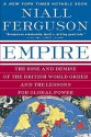 Empire: The Rise and Demise of the British World Order and the Lessons for Global Power - Niall Ferguson