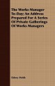The Works Manager To-Day; An Address Prepared for a Series of Private Gatherings of Works Managers - Sidney Webb
