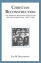 Christian Reconstruction: The American Missionary Association and Southern Blacks, 1861-1890 - Joe M. Richardson