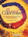 Beaded Colorways: Freeform Beadweaving Projects and Palettes - Beverly Gilbert