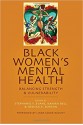 Black Women's Mental Health: Balancing Strength and Vulnerability - Stephanie Y. Evans, Kanika Bell, Nsenga K. Burton