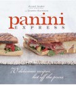 Panini Express: 70 Delicious Recipes Hot Off the Press - Lauren Chattman, Lauren Chattman, Ellen Silverman