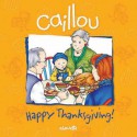 Caillou: Happy Thanksgiving! - Sarah Margaret Johanson, Pierre Brignaud