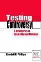 Testing Controversy: A Rhetoric of Educational Reform - Kendall R. Phillips