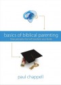 Basics of Biblical Parenting: Three Principles That Will Transform Your Family - Paul Chappell