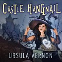 Castle Hangnail - Tara Sands, Ursula Vernon