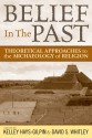 Belief in the Past: Theoretical Approaches to the Archaeology of Religion - Kelley Hays-Gilpin, David S. Whitley