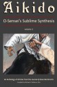 Aikido, Vol. 1: O-Sensei's Sublime Synthesis - K. Taylor M.Sc., B. Ward B.A., C. Watson B.A., L. Brooks Ph.D., M. Cook B.S., A. Crawford M.A., A. Drengson Ph.D., C.J. Dykhuizen Ph.D., E.L. Grossman J.D., G. Olson M.Sc., M. DeMarco M.A., R. Suenaka
