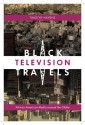 Black Television Travels: African American Media Around the Globe - Timothy Havens