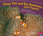 Clown Fish and Sea Anemones Work Together (Animals Working Together) - Martha E.H. Rustad