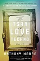 The Tsar of Love and Techno: Stories - Anthony Marra