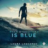 When Everything Is Blue - Laura Lascarso, Michael Mola