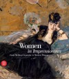 Women in Impressionism: From Mythical Feminine to Modern Woman - Susan Strauber, Sidsel Maria Sondergaard, John House