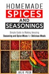 Homemade Spices and Seasonings: Simple Guide to Making Amazing Seasoning and Spice Mixes for Delicious Meals (Quick & Simple Recipes) - Julie Peck