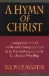 A Hymn of Christ: Philippians 2:5-11 in Recent Interpretation in the Setting of Early Christian Worship - Ralph P. Martin
