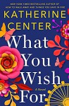 What You Wish For - Katherine Center