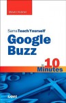 Sams Teach Yourself Google Buzz in 10 Minutes - Steven Holzner
