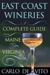 East Coast Wineries: A Complete Guide from Maine to Virginia - Carlo Vito, Carlo De Vito, Carlo Vito