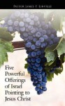 Five Powerful Offerings of Israel Pointing to Jesus Christ - James Linville