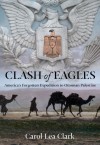 Clash of Eagles: America's Forgotten Expedition to Ottoman Palestine - Carol Lea Clark