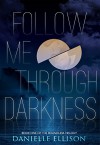 Follow Me Through Darkness (The Boundless Trilogy) - Danielle Ellison