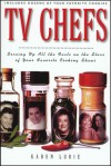 TV Chefs: The Dish on the Stars of Your Favorite Cooking Shows - Karen Lurie