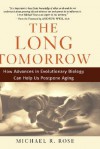 The Long Tomorrow: How Advances in Evolutionary Biology Can Help Us Postpone Aging - Michael R. Rose