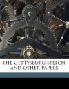 The Gettysburg Speech, and Other Papers - Abraham Lincoln, James Russell Lowell, Walt Whitman