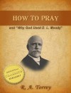 HOW TO PRAY and WHY GOD USED D. L. MOODY - R.A. Torrey