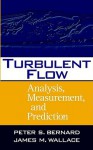 Turbulent Flow: Analysis, Measurement, and Prediction - Peter S. Bernard, James M. Wallace