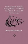 Frank Forester's Fish and Fishing of the United States and British Provinces of North America - Henry William Herbert