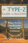 The Type-Z Guide to Success: A Lazy Person's Manifesto to Wealth and Fulfillment - Marc Allen